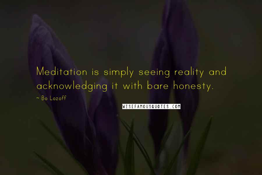 Bo Lozoff quotes: Meditation is simply seeing reality and acknowledging it with bare honesty.