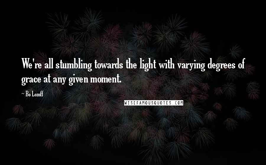 Bo Lozoff quotes: We're all stumbling towards the light with varying degrees of grace at any given moment.