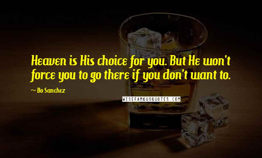 Bo Sanchez quotes: Heaven is His choice for you. But He won't force you to go there if you don't want to.