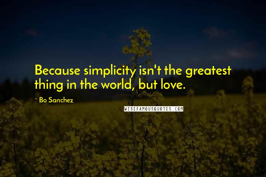 Bo Sanchez quotes: Because simplicity isn't the greatest thing in the world, but love.
