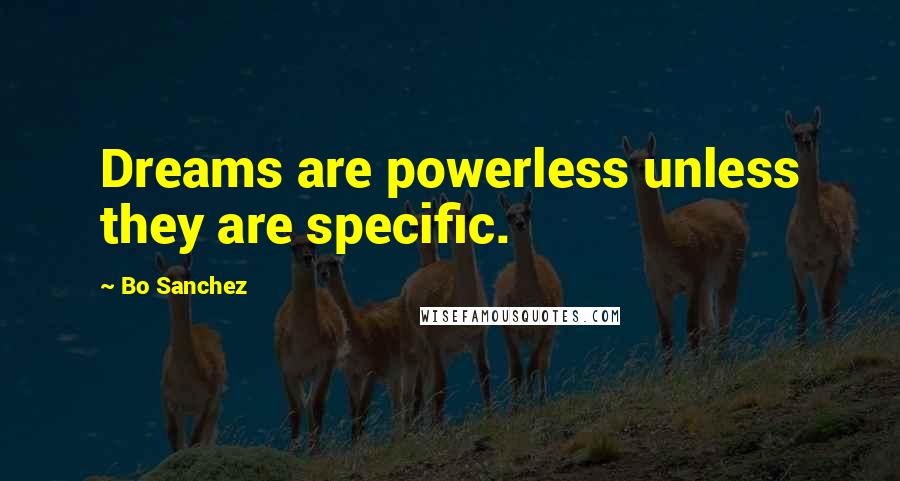 Bo Sanchez quotes: Dreams are powerless unless they are specific.