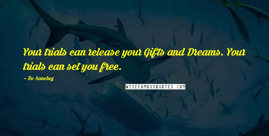 Bo Sanchez quotes: Your trials can release your Gifts and Dreams. Your trials can set you free.