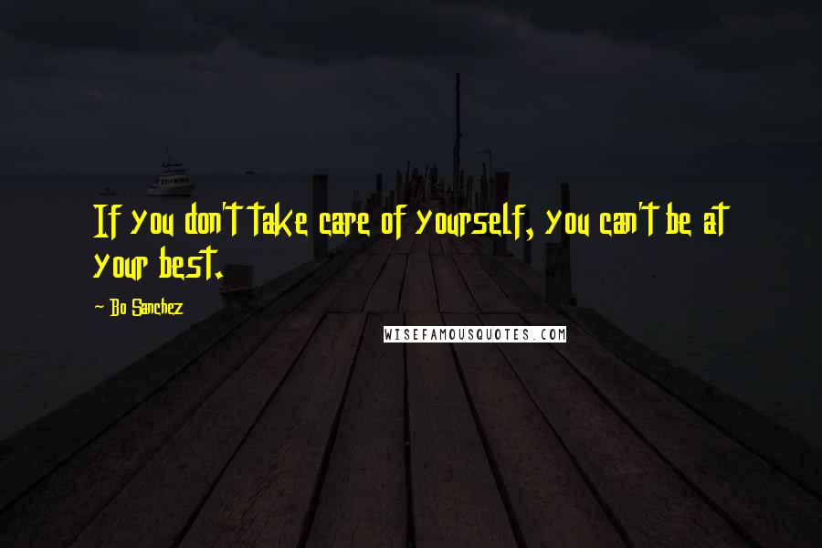 Bo Sanchez quotes: If you don't take care of yourself, you can't be at your best.