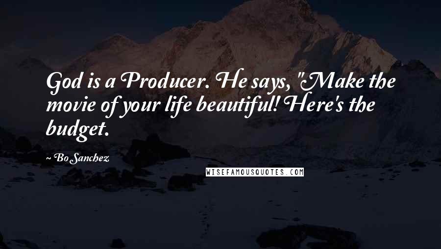 Bo Sanchez quotes: God is a Producer. He says, "Make the movie of your life beautiful! Here's the budget.