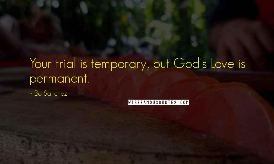 Bo Sanchez quotes: Your trial is temporary, but God's Love is permanent.