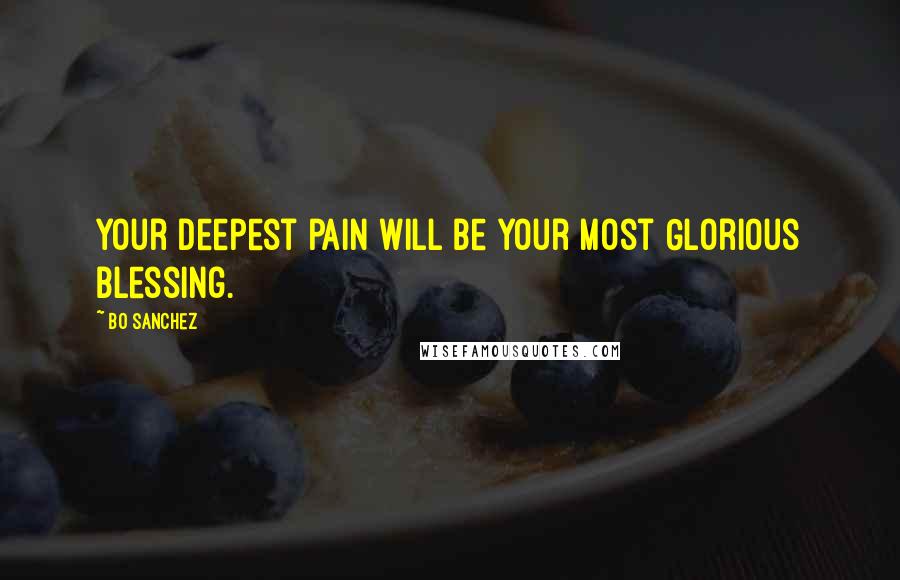 Bo Sanchez quotes: Your deepest pain will be your most Glorious Blessing.