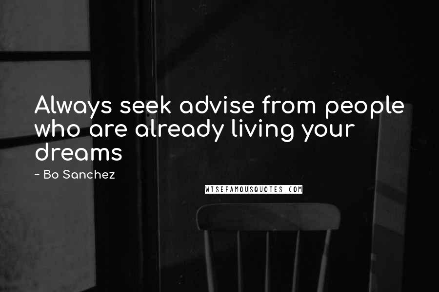 Bo Sanchez quotes: Always seek advise from people who are already living your dreams