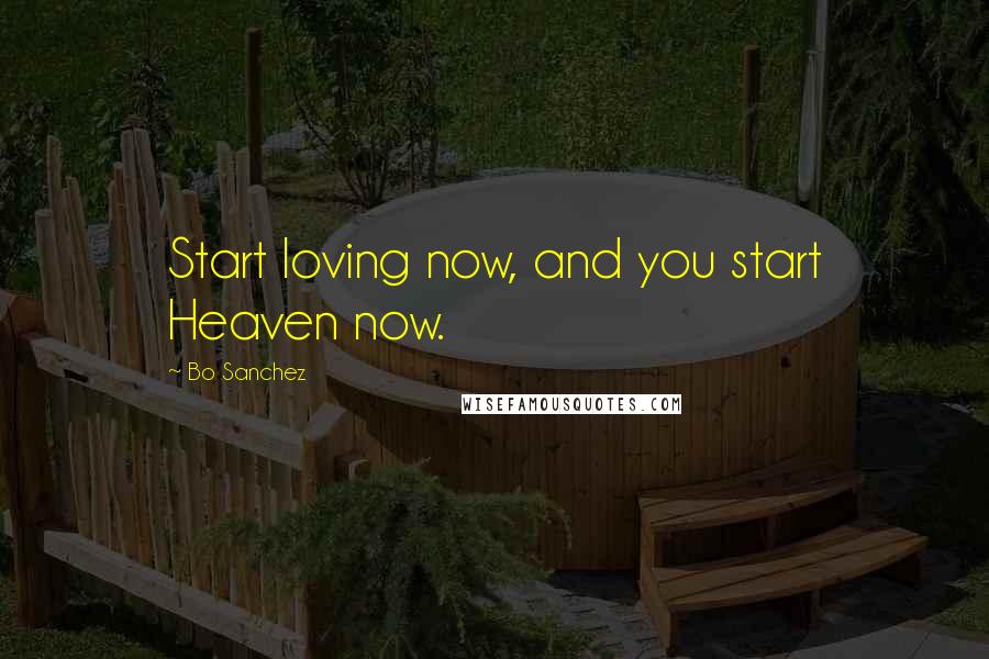 Bo Sanchez quotes: Start loving now, and you start Heaven now.
