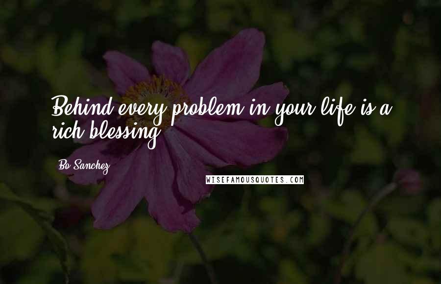 Bo Sanchez quotes: Behind every problem in your life is a rich blessing.