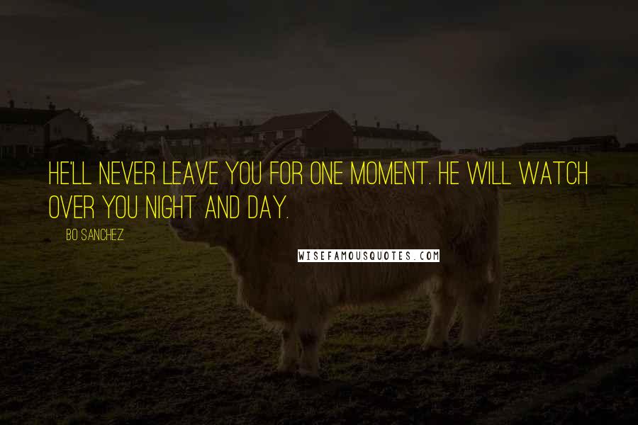 Bo Sanchez quotes: He'll never leave you for one moment. He will watch over you night and day.