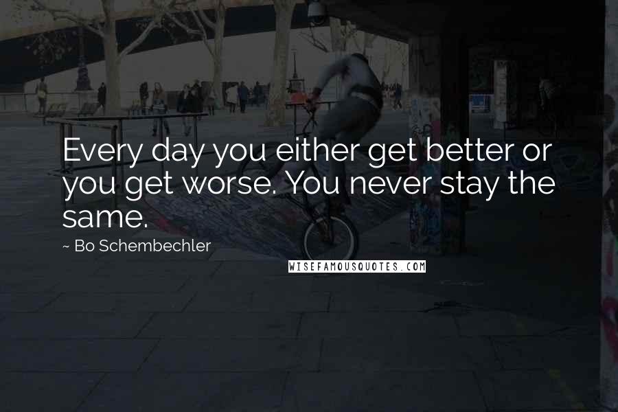 Bo Schembechler quotes: Every day you either get better or you get worse. You never stay the same.