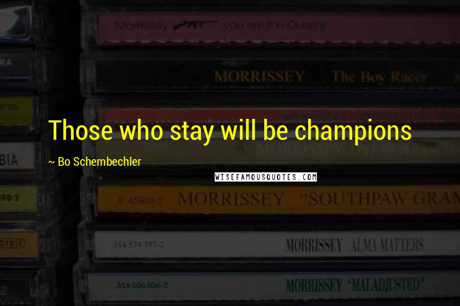 Bo Schembechler quotes: Those who stay will be champions