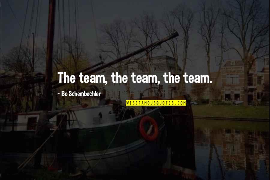 Bo Schembechler Quotes By Bo Schembechler: The team, the team, the team.