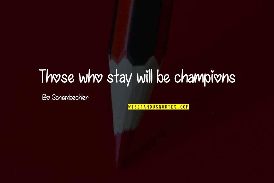 Bo Schembechler Quotes By Bo Schembechler: Those who stay will be champions