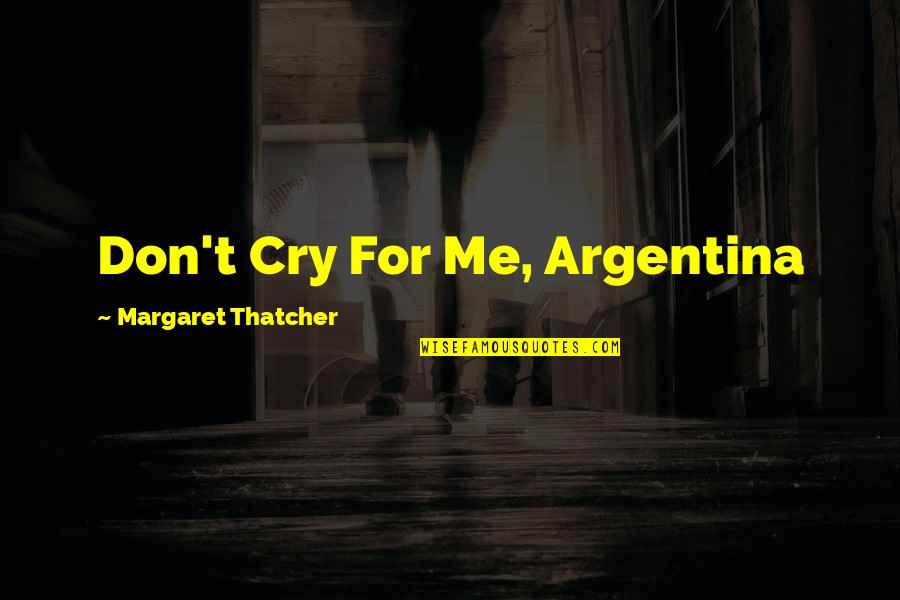 Bo Schembechler Quotes By Margaret Thatcher: Don't Cry For Me, Argentina