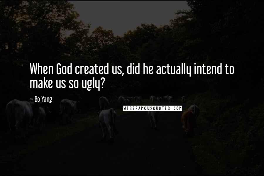 Bo Yang quotes: When God created us, did he actually intend to make us so ugly?