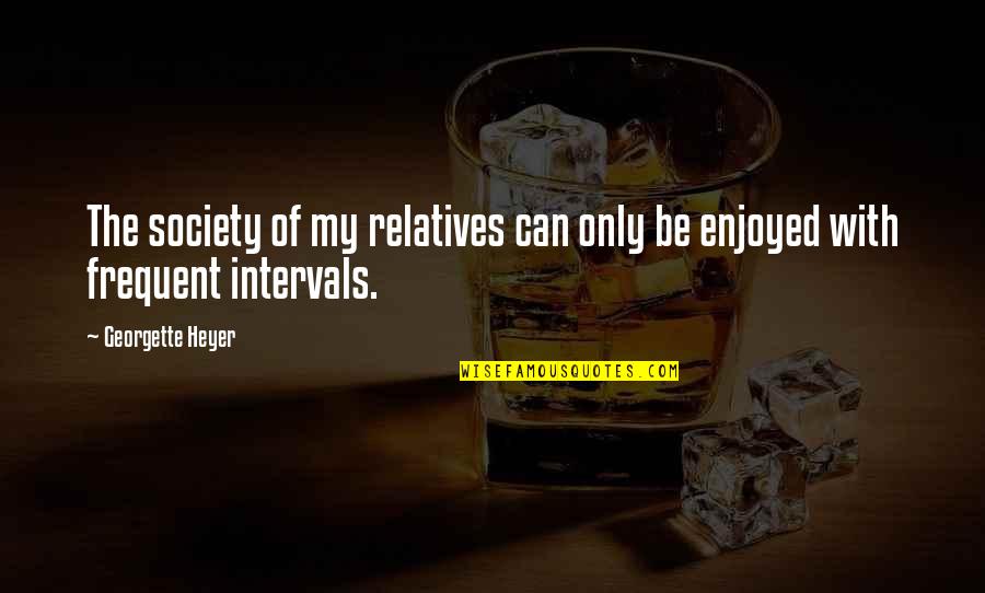 Bo2 Menendez Quotes By Georgette Heyer: The society of my relatives can only be Bo2 Menendez Quotes By Georgette Heyer: The society of my relatives can only be