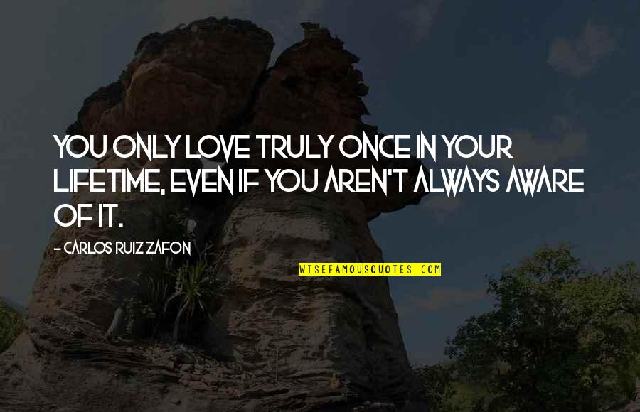 Bo2 Militia Quotes By Carlos Ruiz Zafon: You only love truly once in your lifetime,