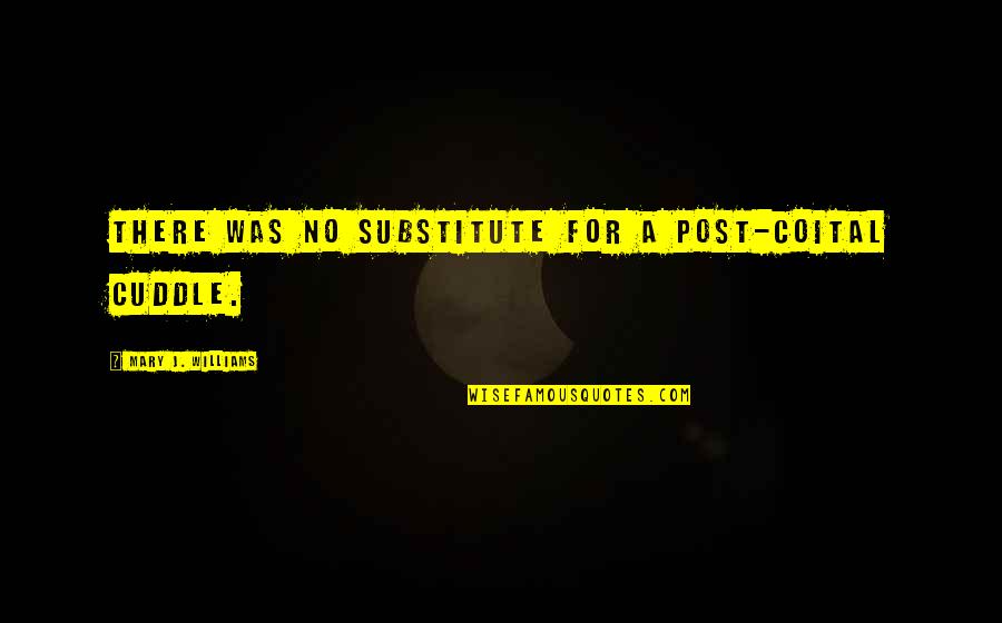 Boa Kwon Quotes By Mary J. Williams: There was no substitute for a post-coital cuddle. Boa Kwon Quotes By Mary J. Williams: There was no substitute for a post-coital cuddle.