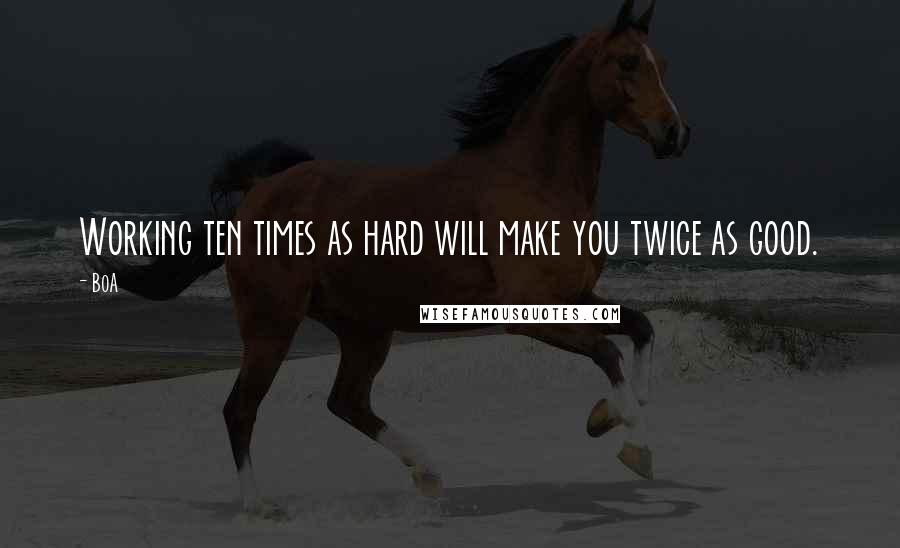 BoA quotes: Working ten times as hard will make you twice as good.