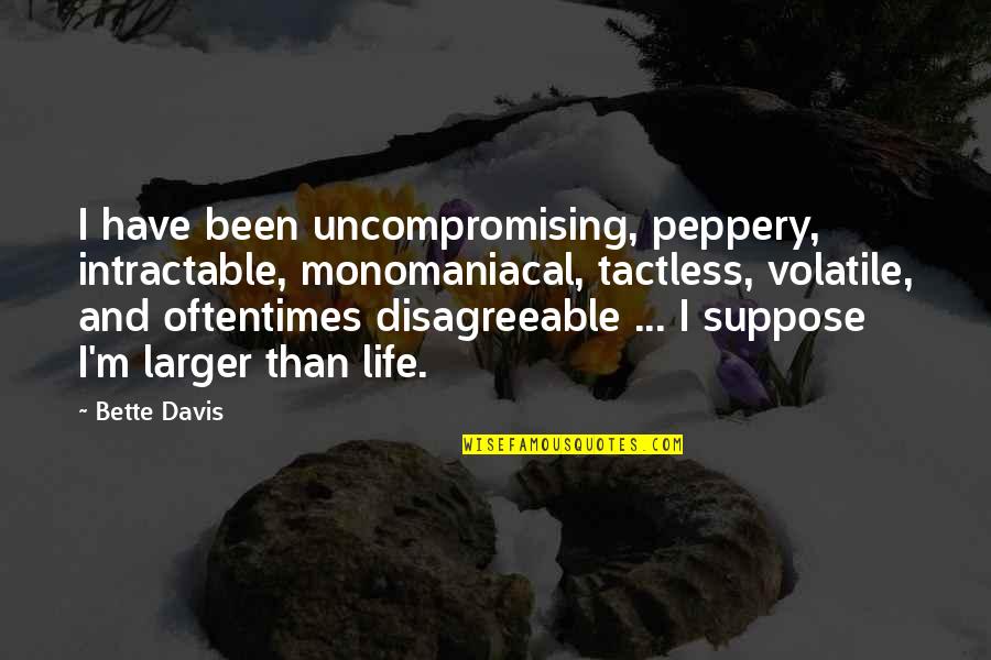 Boa Stock Quotes By Bette Davis: I have been uncompromising, peppery, intractable, monomaniacal, tactless,
