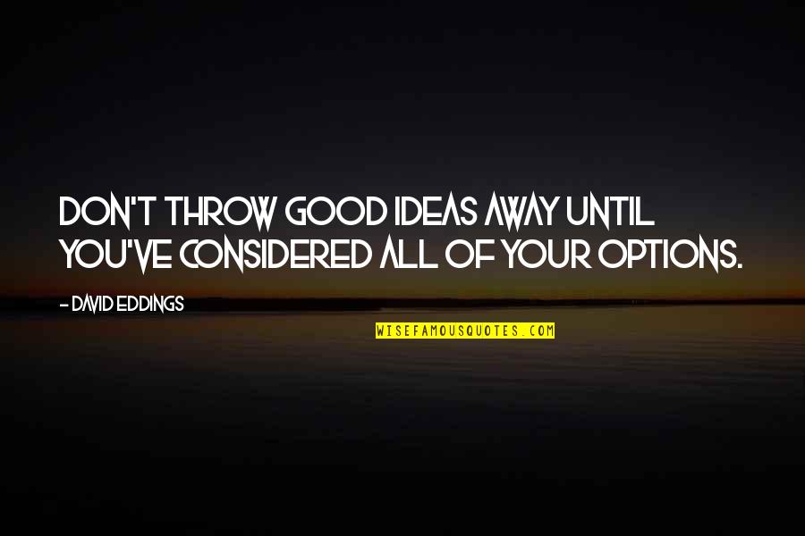 Boa Tarde Quotes By David Eddings: Don't throw good ideas away until you've considered