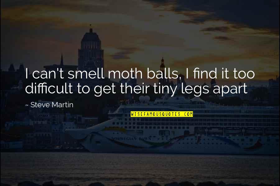 Boadiceas Subjects Quotes By Steve Martin: I can't smell moth balls, I find it