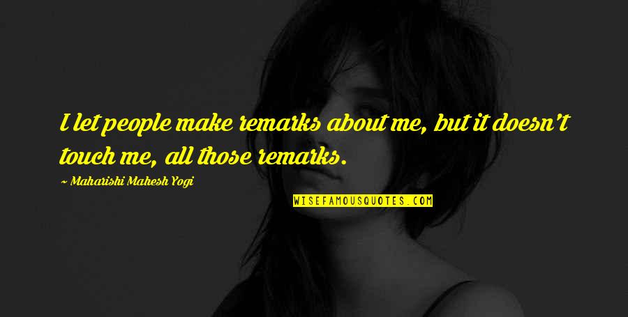 Boake Marker Quotes By Maharishi Mahesh Yogi: I let people make remarks about me, but Boake Marker Quotes By Maharishi Mahesh Yogi: I let people make remarks about me, but