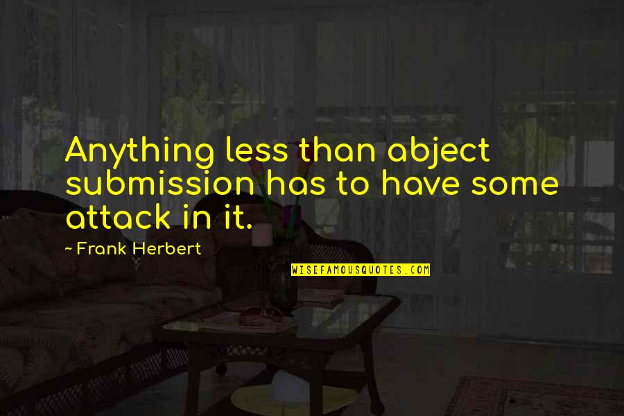 Boalt Gallery Quotes By Frank Herbert: Anything less than abject submission has to have