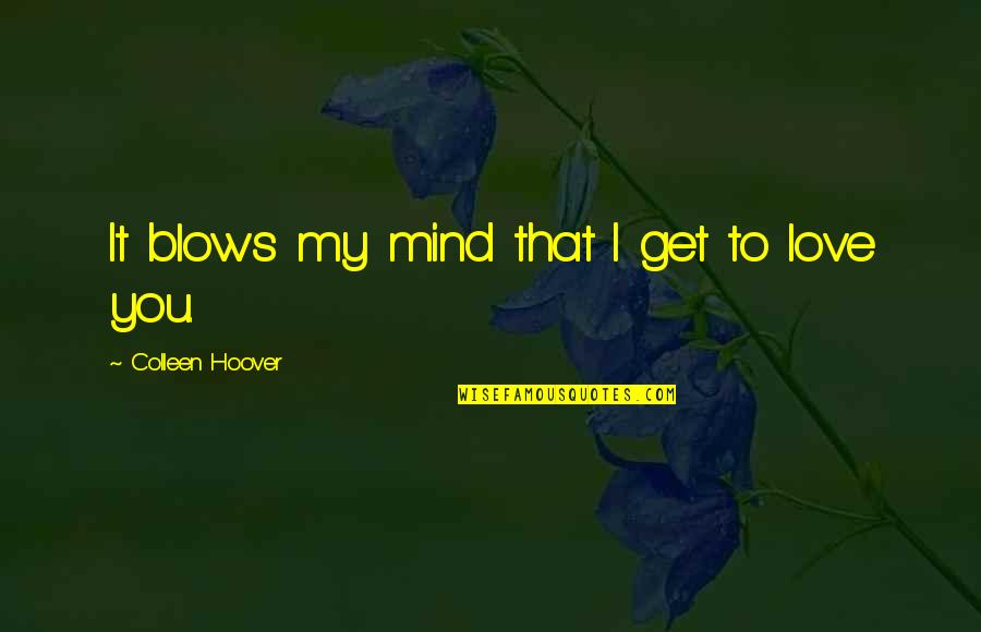 Boanerges Quotes By Colleen Hoover: It blows my mind that I get to