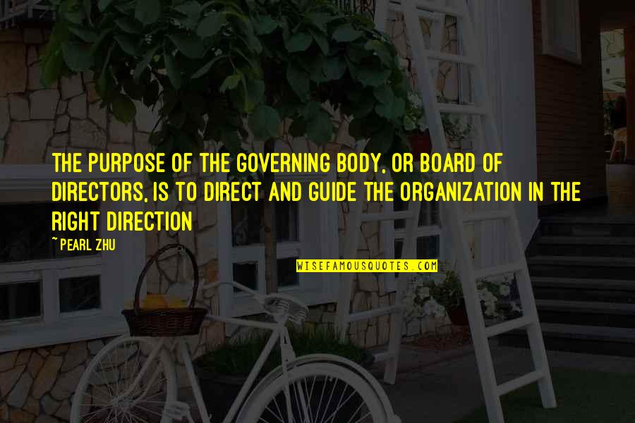 Board Directors Quotes By Pearl Zhu: The purpose of the governing body, or board Board Directors Quotes By Pearl Zhu: The purpose of the governing body, or board