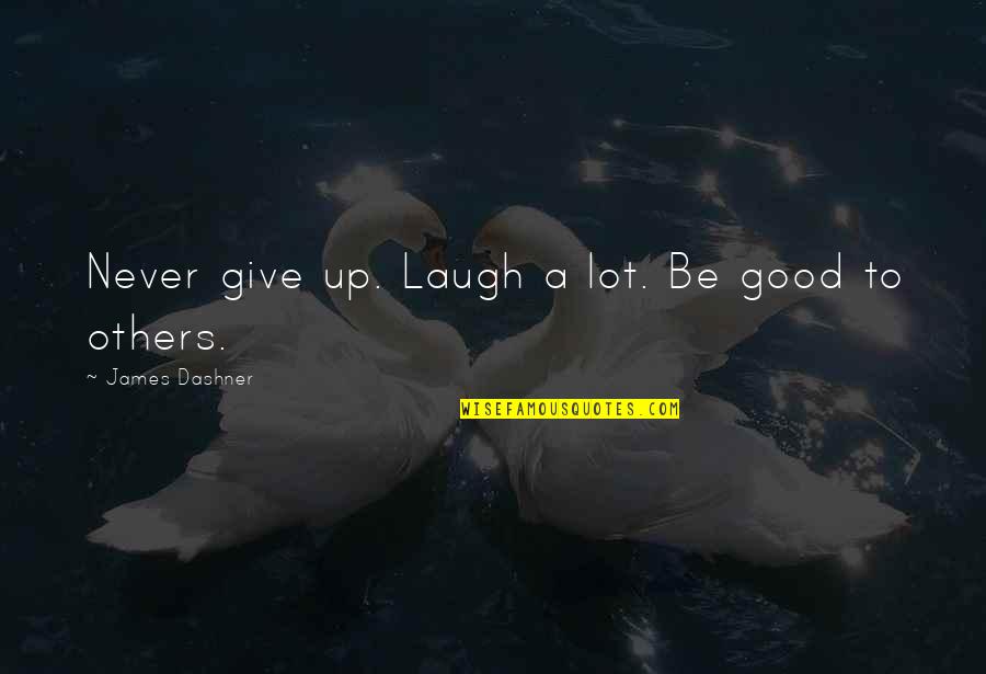 Board Game Love Quotes By James Dashner: Never give up. Laugh a lot. Be good