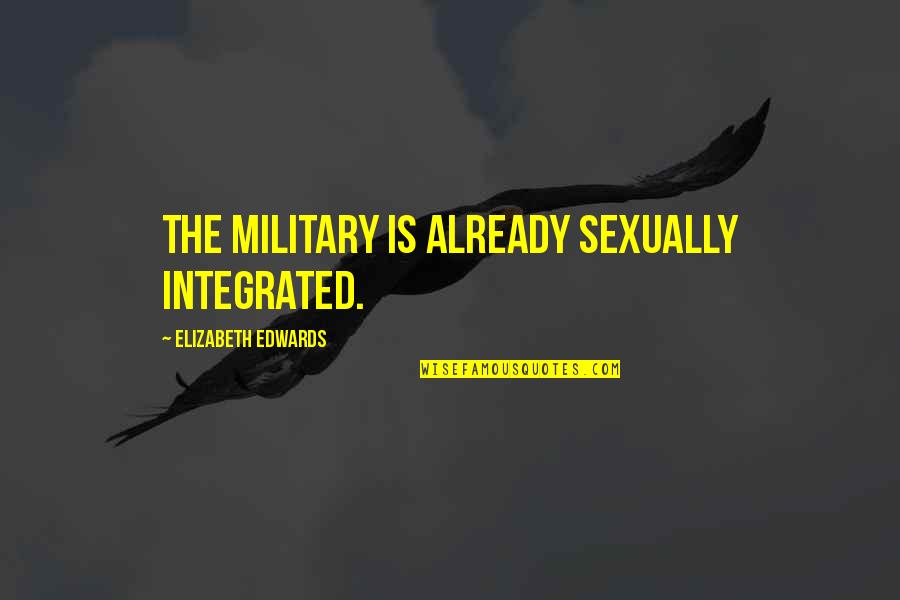 Board Here Quotes By Elizabeth Edwards: The military is already sexually integrated. Board Here Quotes By Elizabeth Edwards: The military is already sexually integrated.