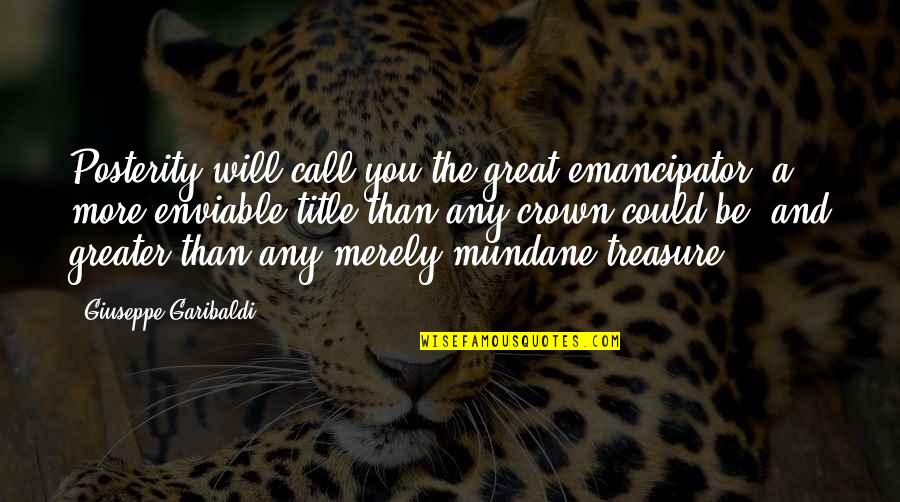 Board Here Quotes By Giuseppe Garibaldi: Posterity will call you the great emancipator, a Board Here Quotes By Giuseppe Garibaldi: Posterity will call you the great emancipator, a