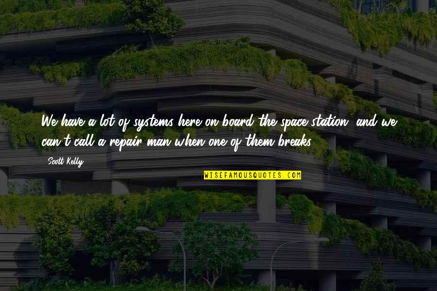 Board Here Quotes By Scott Kelly: We have a lot of systems here on Board Here Quotes By Scott Kelly: We have a lot of systems here on
