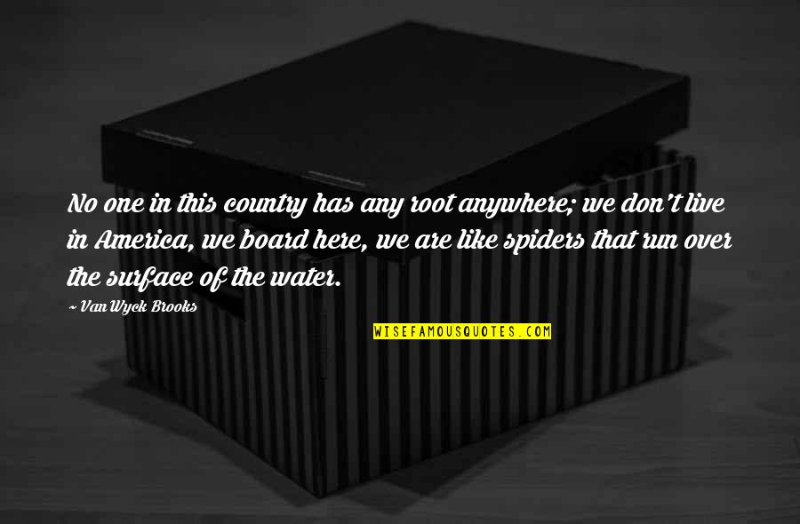 Board Here Quotes By Van Wyck Brooks: No one in this country has any root Board Here Quotes By Van Wyck Brooks: No one in this country has any root