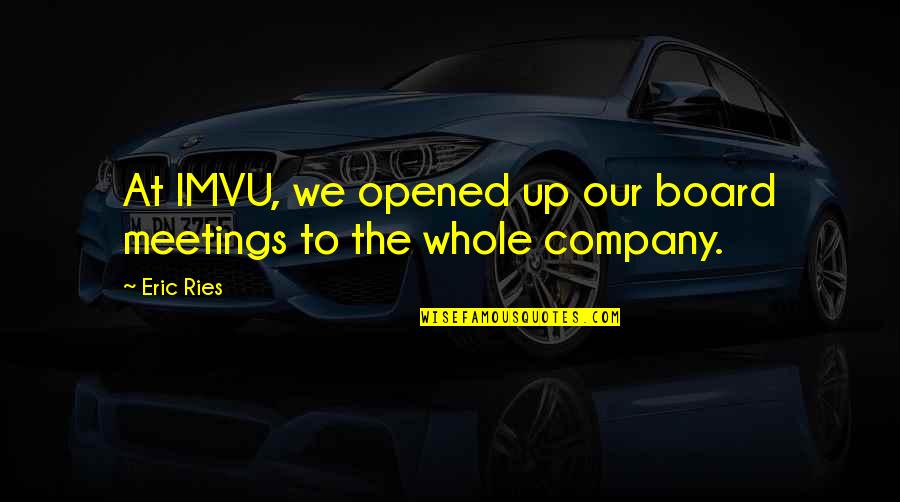 Board Meetings Quotes By Eric Ries: At IMVU, we opened up our board meetings