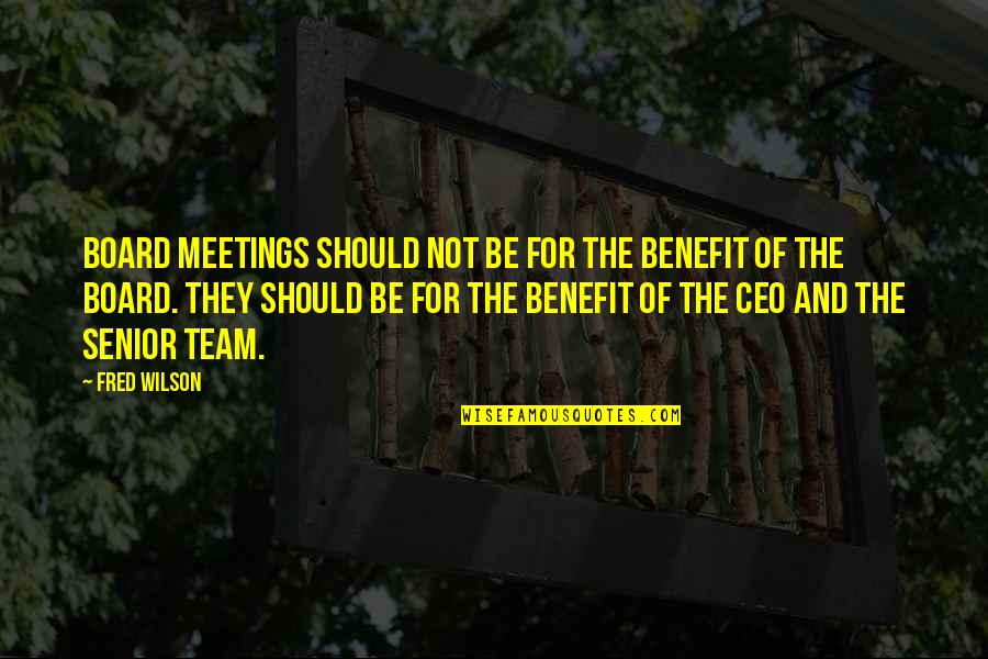 Board Meetings Quotes By Fred Wilson: Board meetings should not be for the benefit