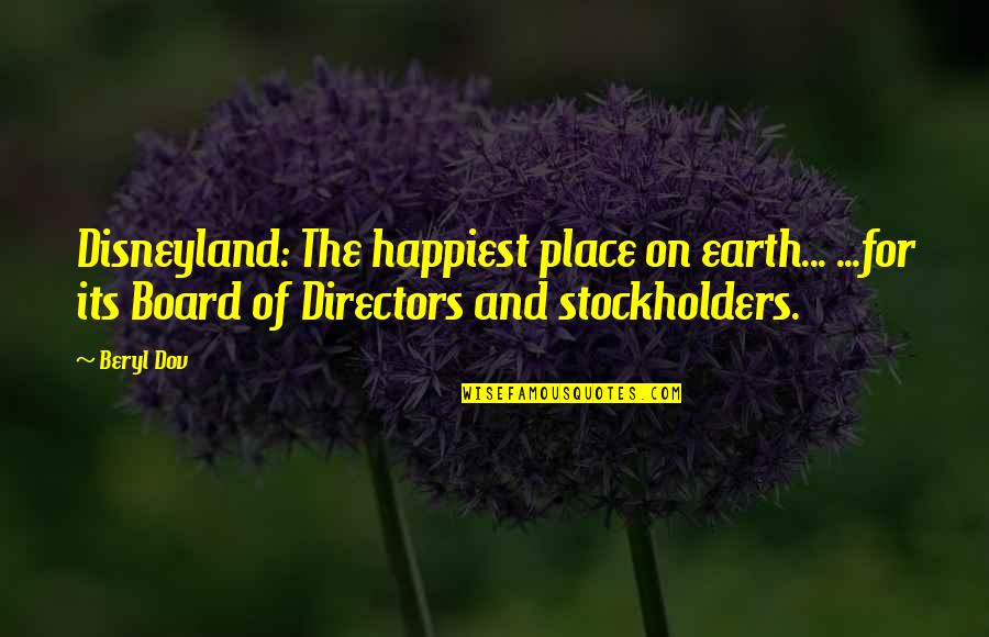 Board Of Directors Quotes By Beryl Dov: Disneyland: The happiest place on earth... ...for its