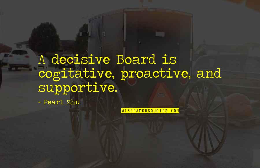 Board Of Directors Quotes By Pearl Zhu: A decisive Board is cogitative, proactive, and supportive.