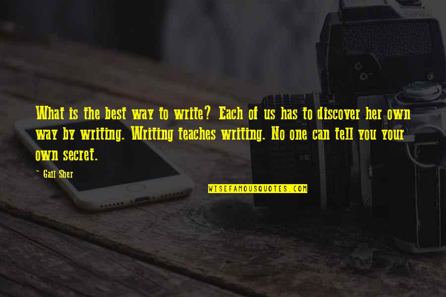 Board Of Education Quotes By Gail Sher: What is the best way to write? Each
