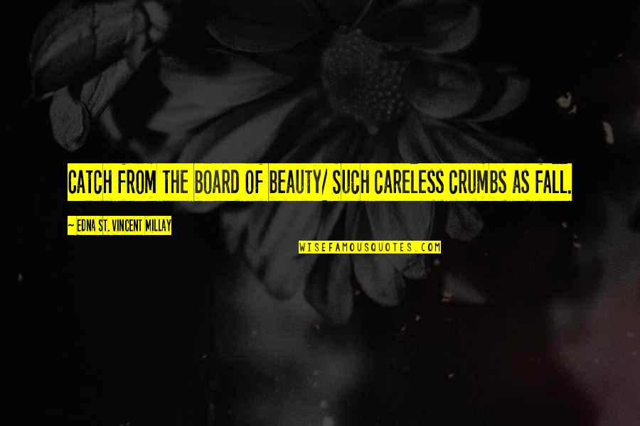 Board Of Quotes By Edna St. Vincent Millay: Catch from the board of beauty/ Such careless