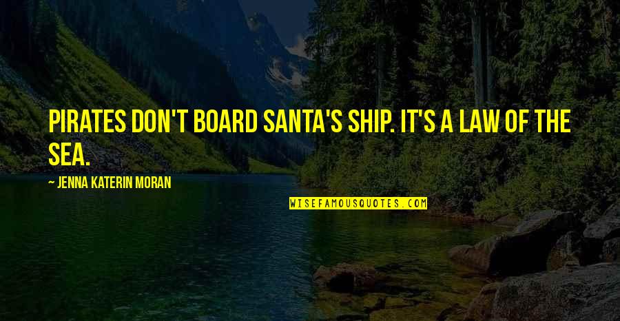 Board Of Quotes By Jenna Katerin Moran: Pirates don't board Santa's ship. It's a law