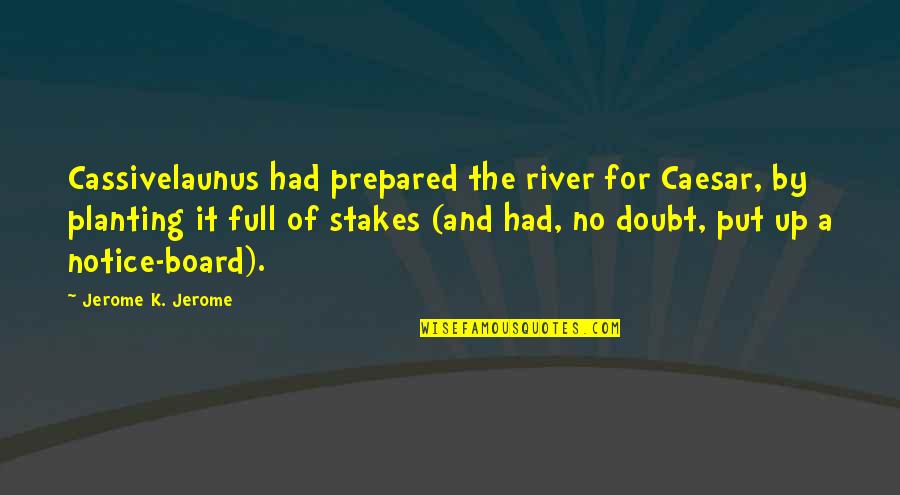 Board Of Quotes By Jerome K. Jerome: Cassivelaunus had prepared the river for Caesar, by