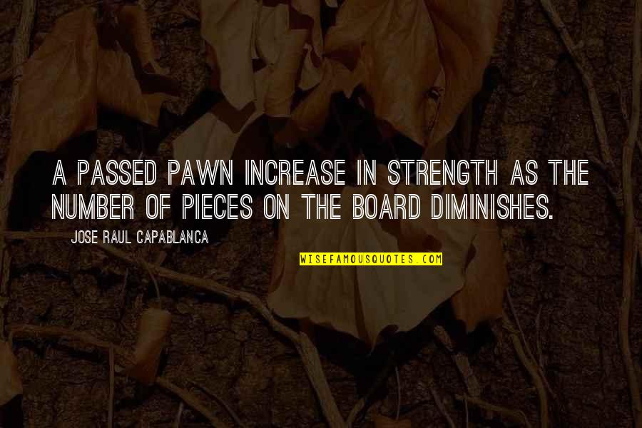 Board Of Quotes By Jose Raul Capablanca: A passed pawn increase in strength as the