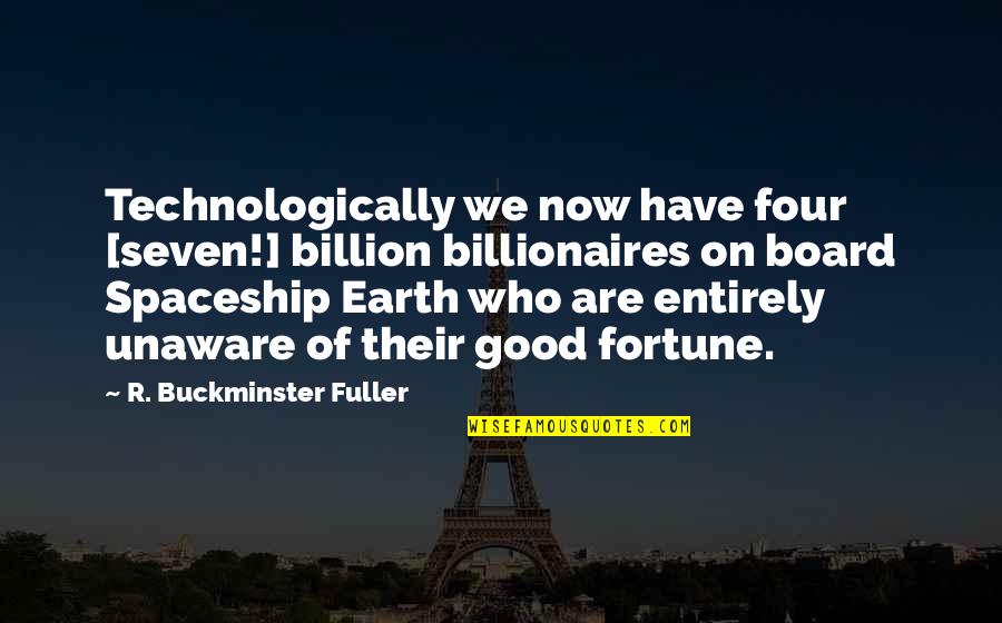 Board Of Quotes By R. Buckminster Fuller: Technologically we now have four [seven!] billion billionaires