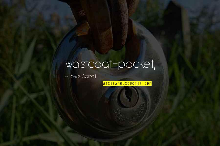 Board Passer Quotes By Lewis Carroll: waistcoat-pocket, Board Passer Quotes By Lewis Carroll: waistcoat-pocket,