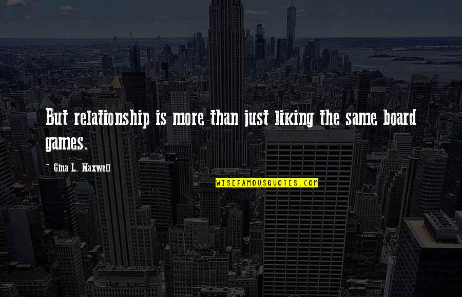 Board Quotes By Gina L. Maxwell: But relationship is more than just liking the Board Quotes By Gina L. Maxwell: But relationship is more than just liking the