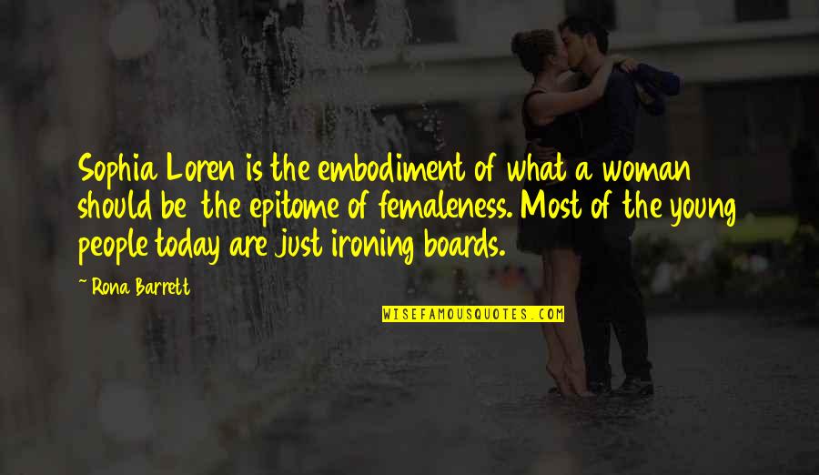 Board Quotes By Rona Barrett: Sophia Loren is the embodiment of what a Board Quotes By Rona Barrett: Sophia Loren is the embodiment of what a