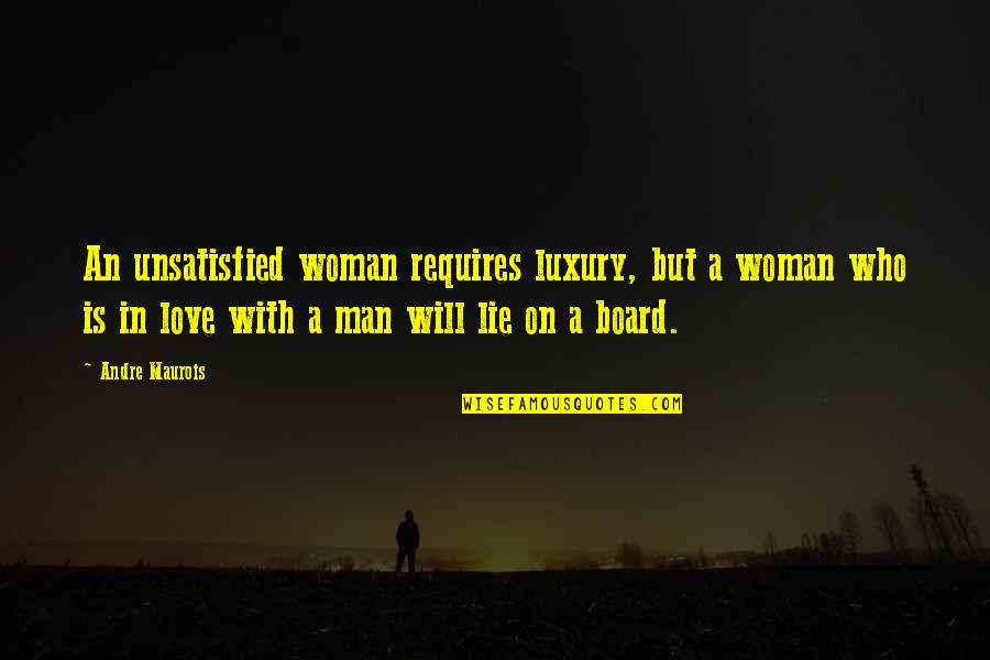 Board With Quotes By Andre Maurois: An unsatisfied woman requires luxury, but a woman Board With Quotes By Andre Maurois: An unsatisfied woman requires luxury, but a woman